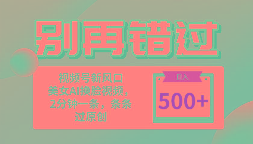 别再错过！小白也能做的视频号赛道新风口，美女视频一键创作，日入500+