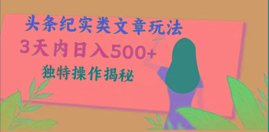 头条纪实类文章玩法，轻松起号3天内日入500+，独特操作揭秘